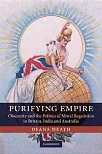 Purifying Empire : Obscenity and the Politics of Moral Regulation in Britain, India and Australia (Hardcover)