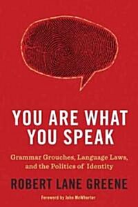 You Are What You Speak: Grammar Grouches, Language Laws, and the Politics of Identity (Hardcover)