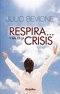 Respira Y... Sal de la Crisis!: Guia Para Sobrevivir en Tiempos Difiles = Breath And... Get Out Crisis! (Paperback)