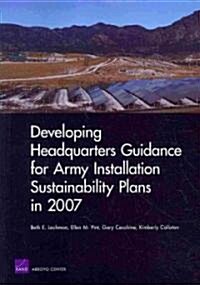 Developing Headquarters Guidance for Army Installation Sustainability Plans in 2007 (Paperback)