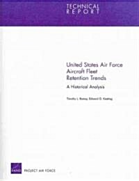 United States Air Force Aircraft Fleet Retention Trends: A Historical Analysis (Paperback)
