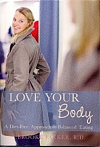 Love Your Body: A Diet-Free Approach to Balanced Eating (Paperback)