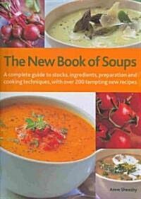 The New Book of Soups: A Complete Guide to Stocks, Ingredients, Preparation and Cooking Techniques, with Over 200 Tempting New Recipes                 (Hardcover)