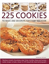225 Cookies to Make and Decorate for Every Occasion : Fabulous Moreish Chocolately, Oaty, Fruity, Crumbly, Chewy and Buttery Cookie Recipes to Bake, S (Paperback)