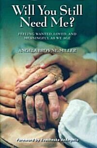 Will You Still Need Me? Feeling Wanted, Loved, and Meaningful as We Age (Hardcover)