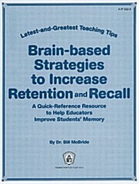 Brain-Based Strategies to Increase Retention and Recall: A Quick-Reference Resource to Help Educators Improve Students Memory (Paperback)