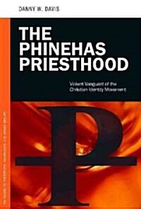 The Phinehas Priesthood: Violent Vanguard of the Christian Identity Movement (Hardcover)