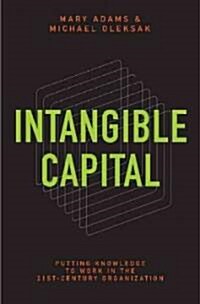 Intangible Capital: Putting Knowledge to Work in the 21st-Century Organization (Hardcover)