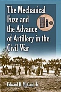 The Mechanical Fuze and the Advance of Artillery in the Civil War (Paperback)