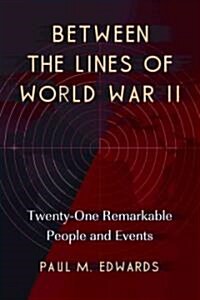 Between the Lines of World War II: Twenty-One Remarkable People and Events (Paperback)