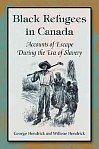 Black Refugees in Canada: Accounts of Escape During the Era of Slavery (Paperback)