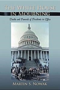 The White House in Mourning: Deaths and Funerals of Presidents in Office (Paperback)