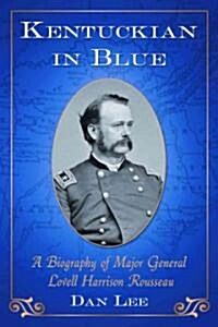 Kentuckian in Blue: A Biography of Major General Lovell Harrison Rousseau (Paperback)