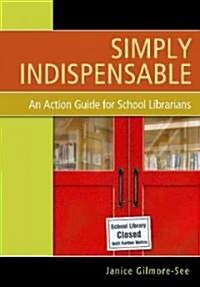 Simply Indispensable: An Action Guide for School Librarians (Paperback)