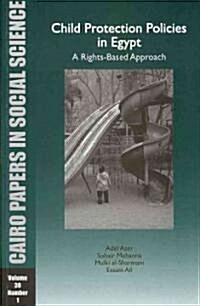 Child Protection Policies in Egypt: A Rights-Based Approach: Cairo Papers Vol. 30, No. 1 (Paperback)