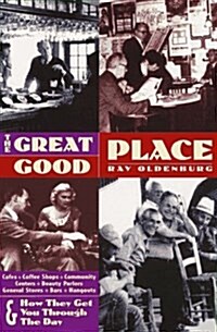The Great Good Place: Cafes, Coffee Shops, Community Centers, Beauty Parlors, General Stores, Bars, Hangouts and How They Get You Through the Day (Paperback, 2nd)