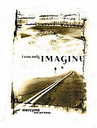 I Can Only Imagine: Mercy Me with Jeff Kinley (Paperback)