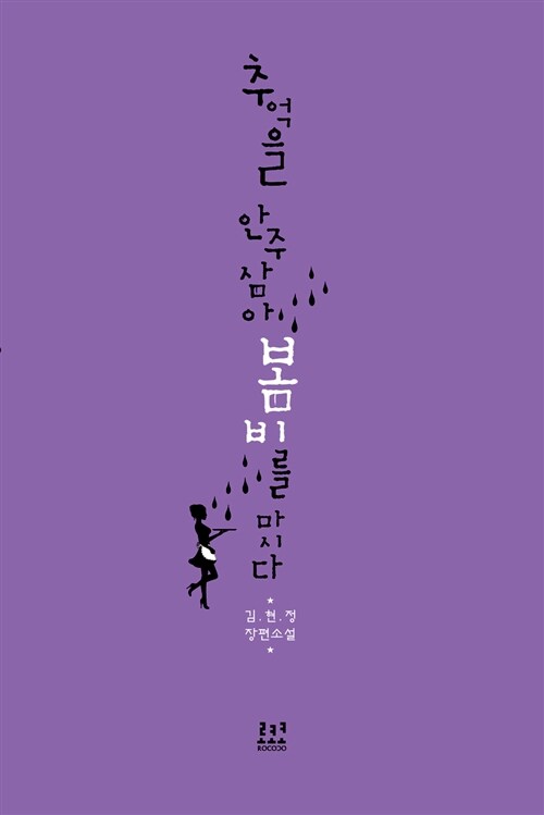추억을 안주 삼아 봄비를 마시다 : 김현정 장편소설