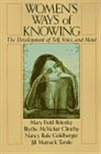 Womens Ways of Knowing: The Development of Self, Voice, and Mind (Paperback)