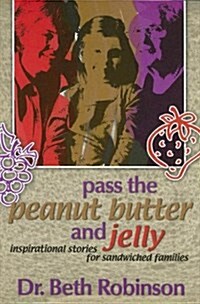 Pass the Peanut Butter and Jelly: Inspirational Stories for Sandwiched Families (Paperback)
