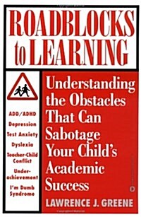 Roadblocks to Learning: Understanding the Obstacles That Can Sabotage Your Childs Academic Success (Paperback)