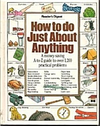 How to Do Just About Anything: A Money-Saving A-To-Z Guide to over 1,200 Practical Problems (Hardcover)
