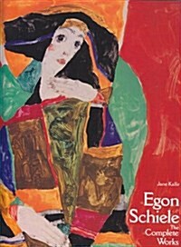 Egon Schiele the Complete Works Including a Biography and a Catalogue Raisonne (Hardcover)