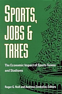 Sports, Jobs, and Taxes: The Economic Impact of Sports Teams and Stadiums (Hardcover)