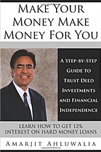 Make Your Money Make Money for You: A Step-By-Step Guide to Trust Deed Investments and Financial Independence (Paperback)