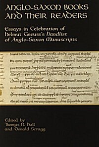 Anglo-Saxon Books and Their Readers: Essays in Celebration of Helmut Gneusss Handlist of Anglo-Saxon Manuscripts (Paperback)