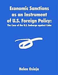 Economic Sanctions as an Instrument of U.S. Foreign Policy: The Case of the U.S. Embargo against Cuba (Paperback)