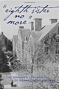 첚ighth Sister No More? The Origins and Evolution of Connecticut College (Paperback)