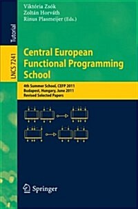 Central European Functional Programming School: 4th Summer School, Cefp 2011, Budapest, Hungary, June 14-24, 2011, Revised Selected Papers (Paperback, 2012)