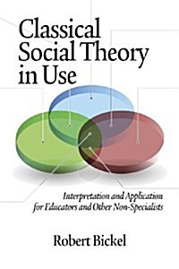 Classical Social Theory in Use: Interpretation and Application for Educators and Other Non-Specialists (Paperback)