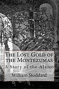 The Lost Gold of the Montezumas: A Story of the Alamo (Paperback)