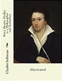 Percy Bysshe Shelley as a Philosopher and Reformer: Illustrated (Paperback)