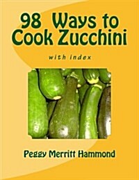 98 Ways to Cook Zucchini (Paperback)