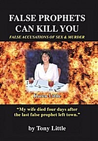 False Prophets Can Kill You: False Accusations of Sex and Murder (Hardcover)