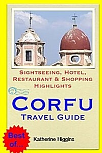 Corfu Travel Guide: Sightseeing, Hotel, Restaurant & Shopping Highlights (Paperback)