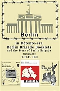 Berlin in Detente-era Berlin Brigade Booklets: and the Story of Berlin Brigade (Paperback)