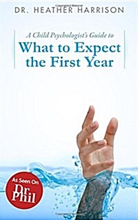 A Child Psychologists Guide to What to Expect the First Year (Paperback)