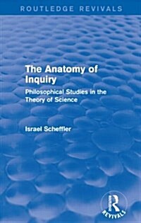 The Anatomy of Inquiry (Routledge Revivals) : Philosophical Studies in the Theory of Science (Paperback)