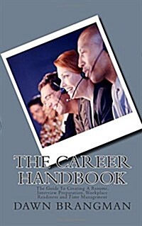 The Career Handbook: The Guide To Creating A Resume, Interview Preparation, Workplace Readiness and Time Management (Paperback)