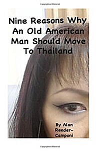 Nine Reasons Why an Old American Man Should Move to Thailand (Paperback)