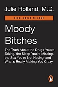 Moody Bitches: The Truth about the Drugs Youre Taking, the Sleep Youre Missing, the Sex Youre Not Having, and Whats Really Making (Paperback)