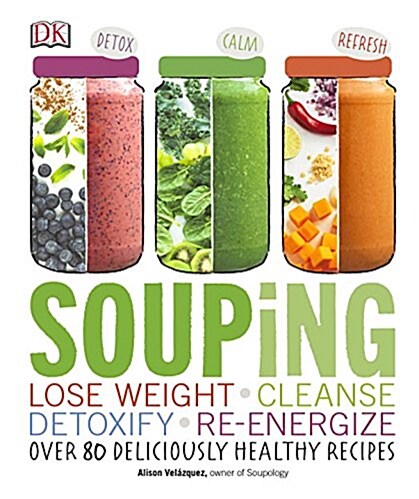 Souping: Lose Weight - Cleanse - Detoxify - Re-Energize; Over 80 Deliciously Healthy Reci (Paperback)