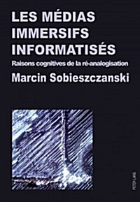 Les M?ias Immersifs Informatis?: Raisons Cognitives de la R?Analogisation (Paperback)