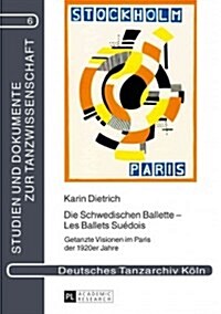 Die Schwedischen Ballette - Les Ballets Su?ois: Getanzte Visionen Im Paris Der 1920er Jahre (Paperback)