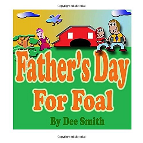 Fathers Day for Foal: A Rhyming Picture Book for Kids about a Fathers Day Celebration featuring a Horse celebrating his love for his Dad. (Paperback)