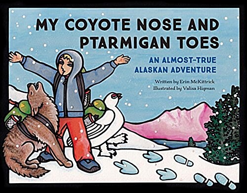 My Coyote Nose and Ptarmigan Toes: An Almost-True Alaskan Adventure (Paperback)